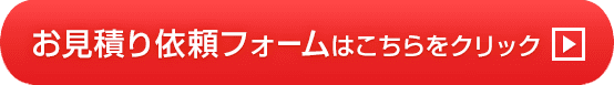 お見積り依頼フォームはこちらをクリック